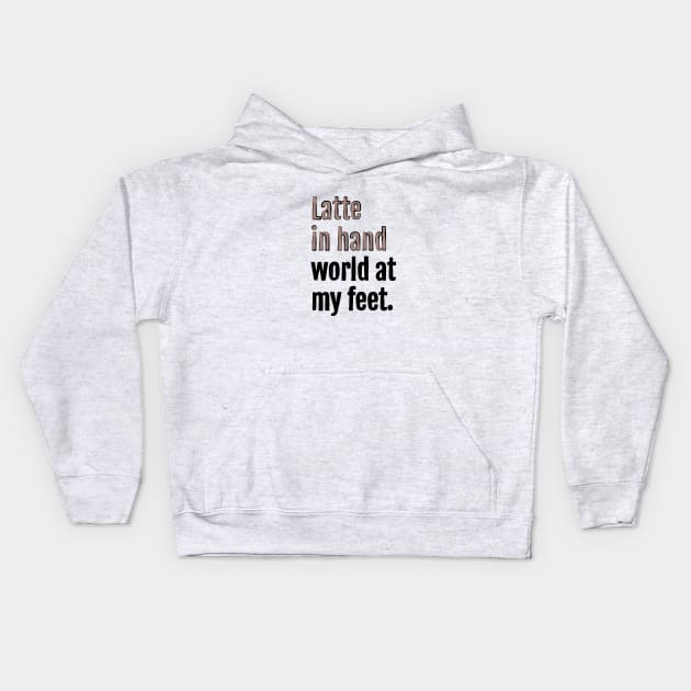 Latte in hand world at my feet. Kids Hoodie by QuotopiaThreads